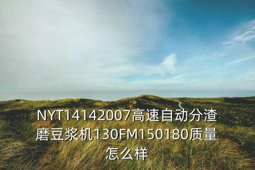 150180，NYT14142007高速自動(dòng)分渣磨豆?jié){機(jī)130FM150180質(zhì)量怎么樣