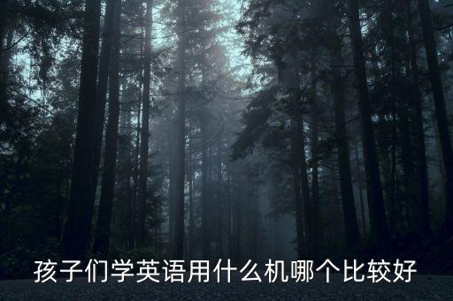 孩子們學(xué)英語用什么機哪個比較好