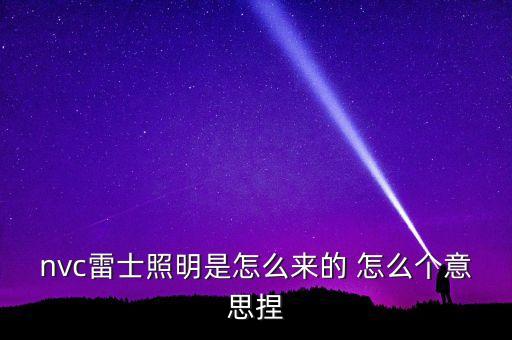 nvc雷士照明是怎么來的 怎么個(gè)意思捏