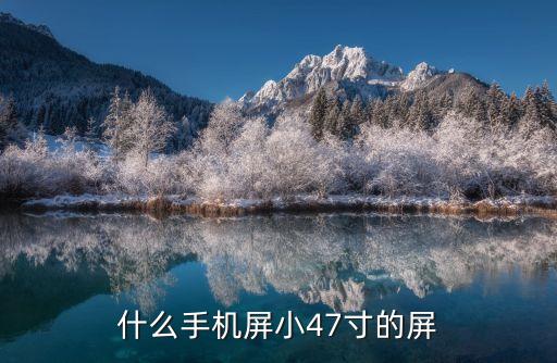 什么手機(jī)屏小47寸的屏