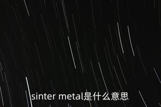 sinter metal是什么意思