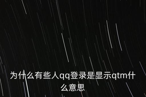 為什么有些人qq登錄是顯示qtm什么意思