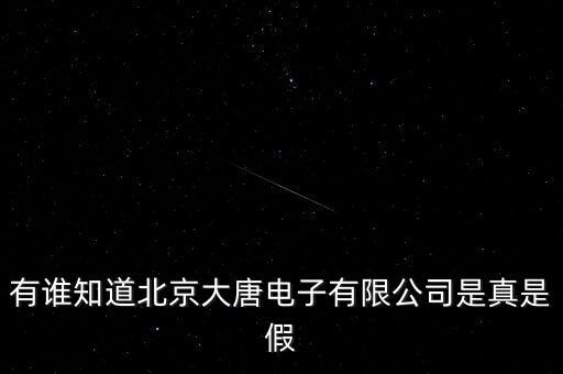 大唐電子，有誰知道北京大唐電子有限公司是真是假