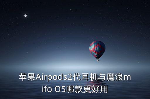 蘋(píng)果Airpods2代耳機(jī)與魔浪mifo O5哪款更好用