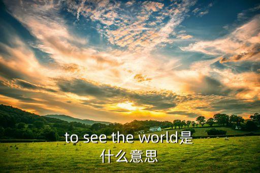 seeworld，to see the world是什么意思