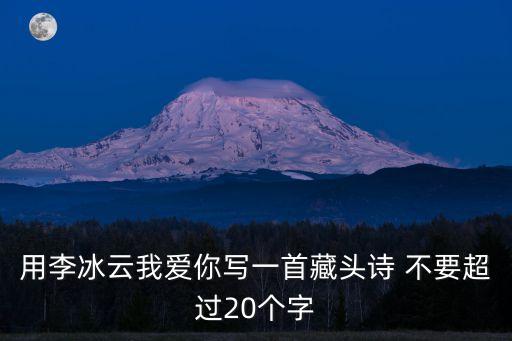 用李冰云我愛你寫一首藏頭詩 不要超過20個(gè)字