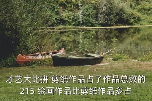 才藝大比拼 剪紙作品占了作品總數(shù)的215 繪畫作品比剪紙作品多占