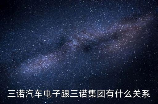 三諾汽車電子跟三諾集團有什么關(guān)系
