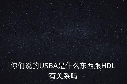你們說(shuō)的USBA是什么東西跟HDL有關(guān)系嗎