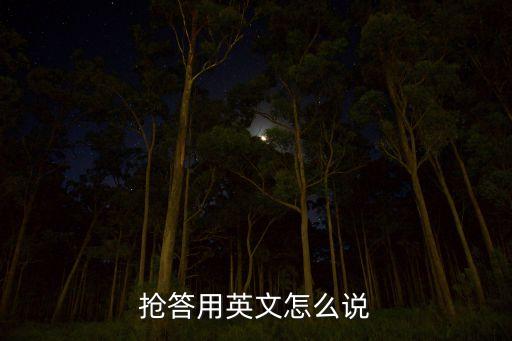 搶答用英文怎么說(shuō)