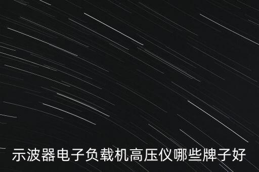 示波器電子負載機高壓儀哪些牌子好