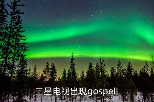 三星電視出現(xiàn)gospell