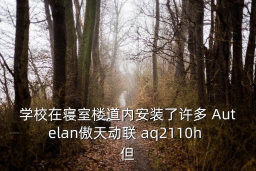 學(xué)校在寢室樓道內(nèi)安裝了許多 Autelan傲天動聯(lián) aq2110h 但