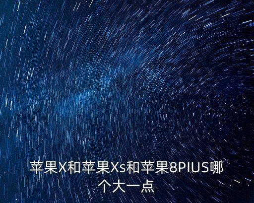 蘋果X和蘋果Xs和蘋果8PIUS哪個(gè)大一點(diǎn)