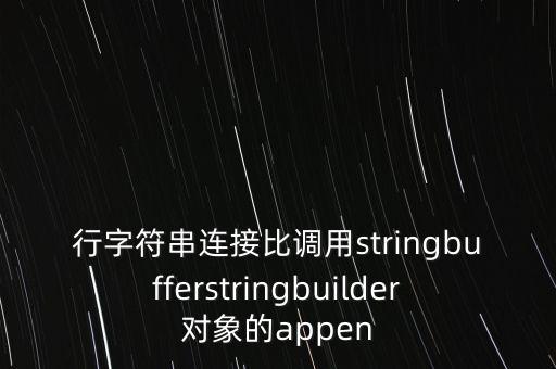 行字符串連接比調(diào)用stringbufferstringbuilder對象的appen
