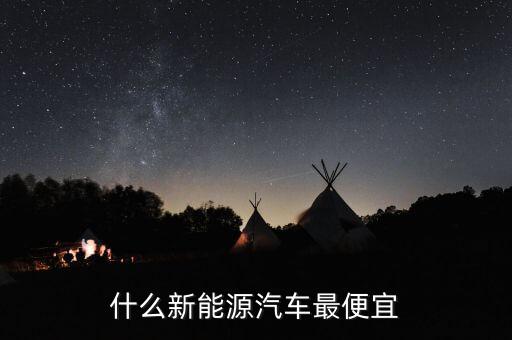 新能源汽車報(bào)價(jià)，什么新能源汽車最便宜