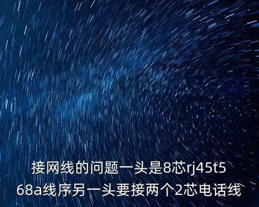 接網(wǎng)線的問題一頭是8芯rj45t568a線序另一頭要接兩個(gè)2芯電話線
