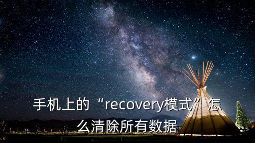 手機(jī)上的“recovery模式”怎么清除所有數(shù)據(jù)