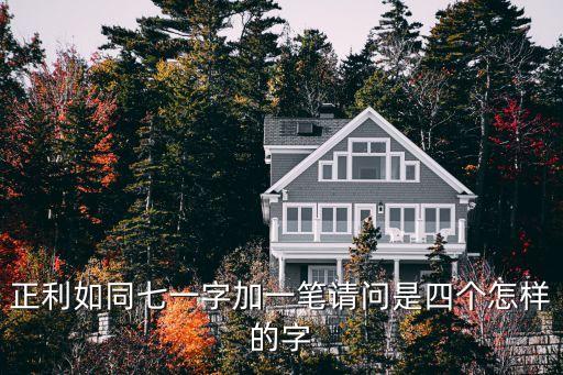 正利，問正利如同七一字添一筆是些什么字
