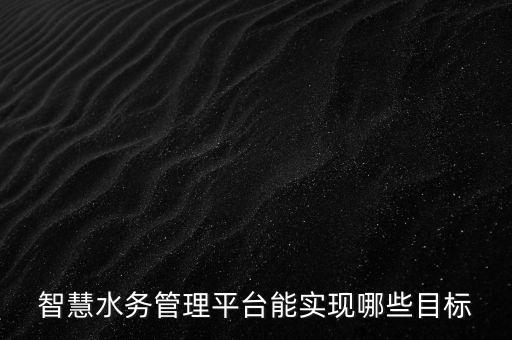 智慧水務(wù)管理平臺能實(shí)現(xiàn)哪些目標(biāo)