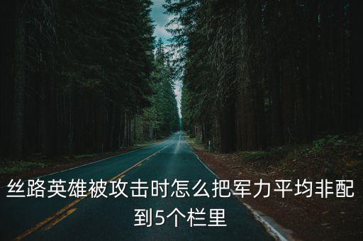 絲路英雄被攻擊時怎么把軍力平均非配到5個欄里