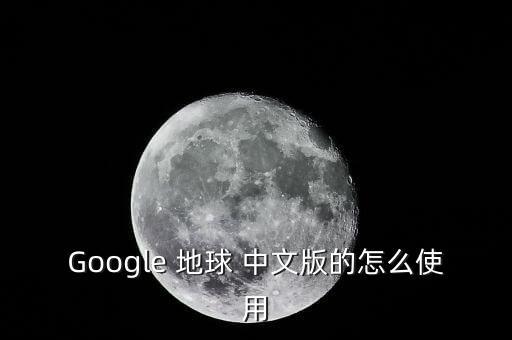 谷歌地球在線使用，怎樣使用Google 地球