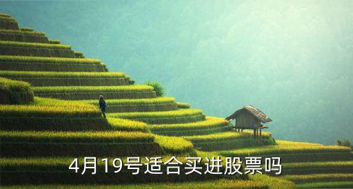4月19號(hào)適合買(mǎi)進(jìn)股票嗎
