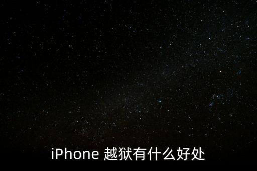 iPhone 越獄有什么好處