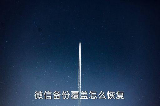 微信備份覆蓋怎么恢復
