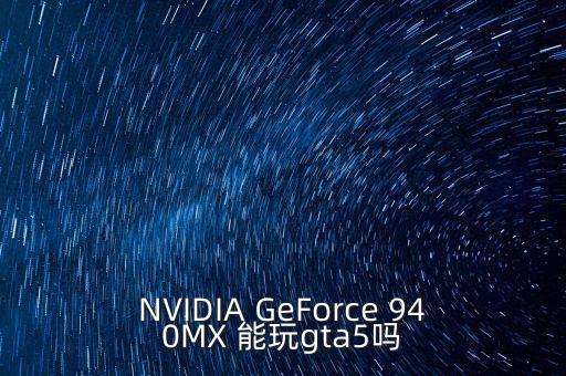 NVIDIA GeForce 940MX 能玩gta5嗎