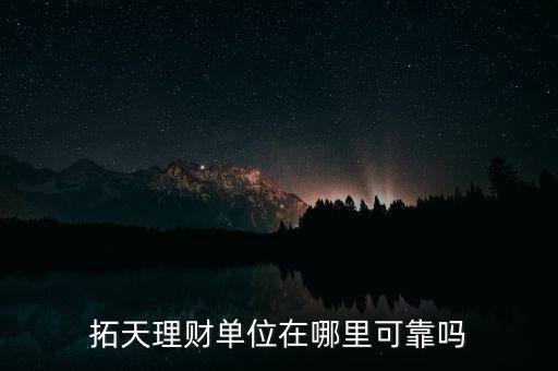 拓天理財單位在哪里可靠嗎