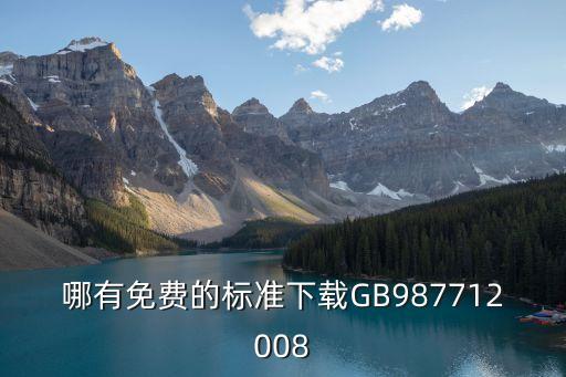哪有免費的標(biāo)準(zhǔn)下載GB987712008