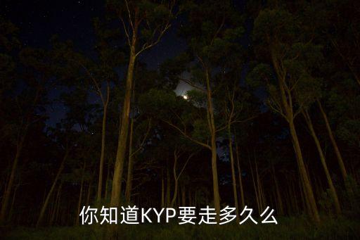 你知道KYP要走多久么