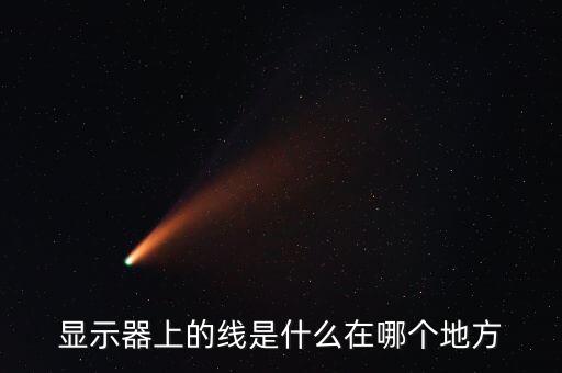 顯示器上的線是什么在哪個(gè)地方