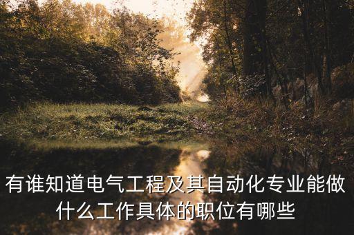 有誰(shuí)知道電氣工程及其自動(dòng)化專(zhuān)業(yè)能做什么工作具體的職位有哪些