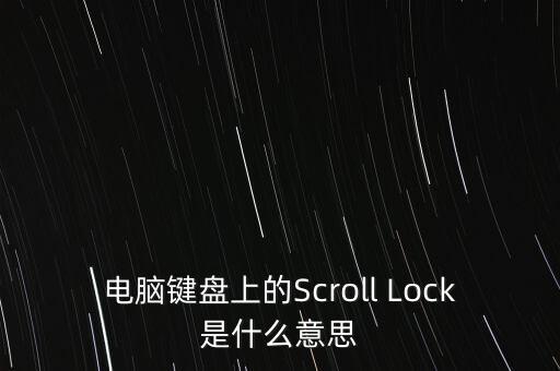 scrolllock鍵是什么意思，電腦鍵盤上的Scroll Lock是什么意思