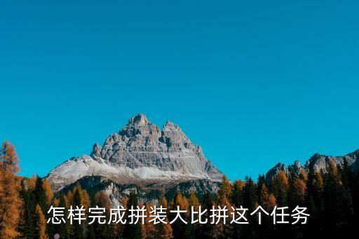 大比拼，怎樣完成拼裝大比拼這個任務(wù)