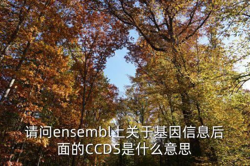請問ensembl上關(guān)于基因信息后面的CCDS是什么意思