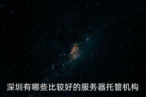 深圳有哪些比較好的服務(wù)器托管機(jī)構(gòu)