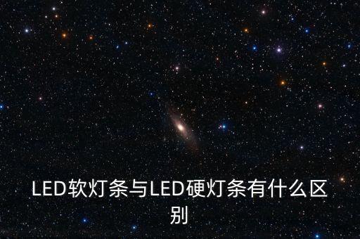 軟燈條，LED軟燈條與LED硬燈條有什么區(qū)別