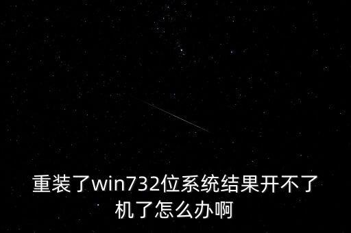 重裝了win732位系統(tǒng)結(jié)果開(kāi)不了機(jī)了怎么辦啊