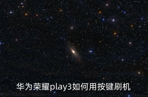華為榮耀play3如何用按鍵刷機