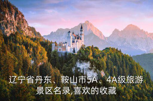 遼寧省丹東、鞍山市5A、4A級旅游景區(qū)名錄,喜歡的收藏