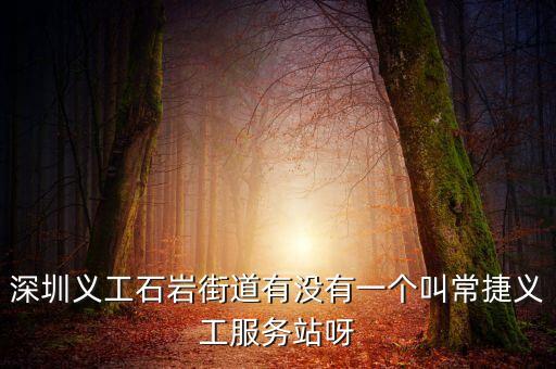 深圳義工石巖街道有沒(méi)有一個(gè)叫常捷義工服務(wù)站呀