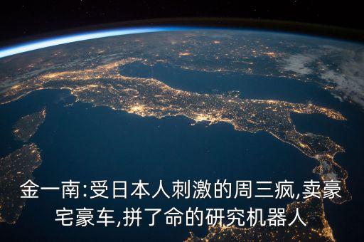 金一南:受日本人刺激的周三瘋,賣豪宅豪車,拼了命的研究機(jī)器人