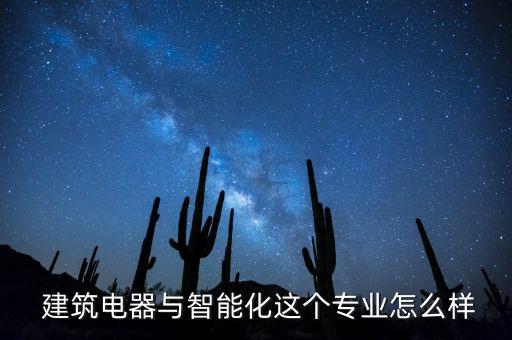  建筑電器與智能化這個(gè)專業(yè)怎么樣