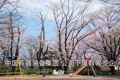 中國兵器裝備集團 公司下屬有哪些企業(yè)