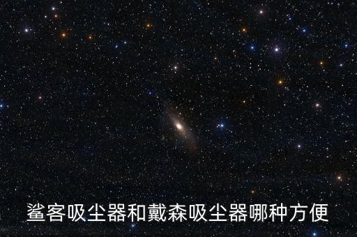 鯊客吸塵器和戴森吸塵器哪種方便