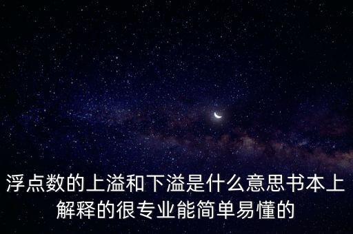 浮點(diǎn)數(shù)的上溢和下溢是什么意思書(shū)本上解釋的很專(zhuān)業(yè)能簡(jiǎn)單易懂的