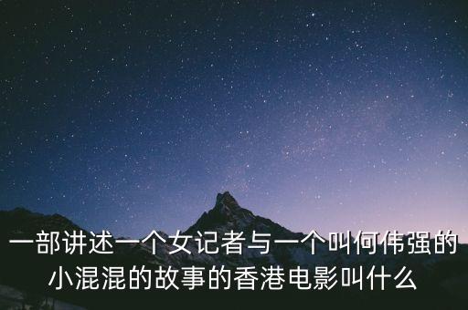 一部講述一個(gè)女記者與一個(gè)叫何偉強(qiáng)的小混混的故事的香港電影叫什么